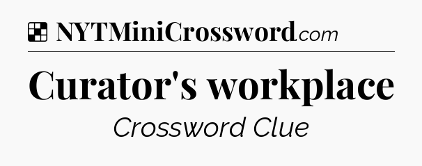 Solution: Curator's workplace - NYT Crossword