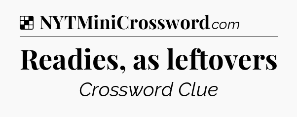 Solution: Readies, as leftovers - NYT Crossword