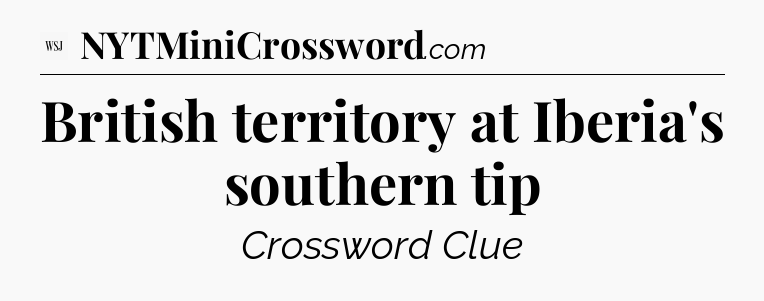British territory at Iberia's southern tip - WSJ Crossword