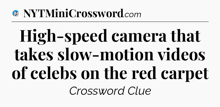 High-speed camera that takes slow-motion videos of celebs on the red carpet Crossword Clue