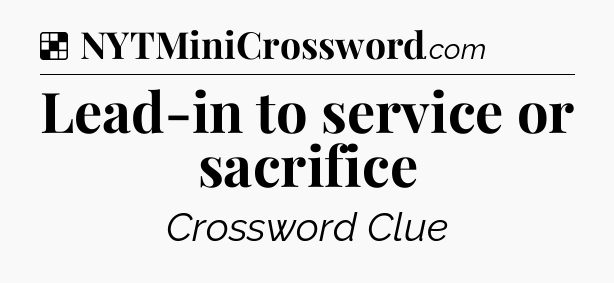 Solution: Lead-in to service or sacrifice - NYT Crossword