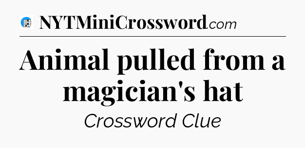 Animal pulled from a magician's hat Crossword Clue