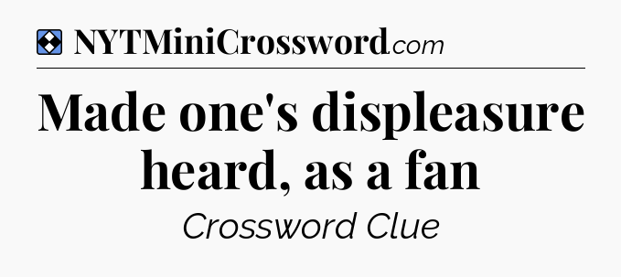Solution: Made one's displeasure heard, as a fan - NYT Mini Crossword