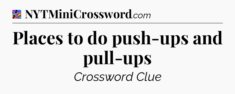 Places to do push-ups and pull-ups Crossword Clue