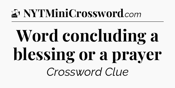 Word concluding a blessing or a prayer - Daily Themed Classic Crossword