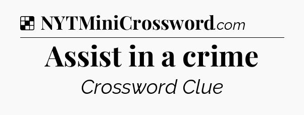 Solution: Assist in a crime - NYT Crossword