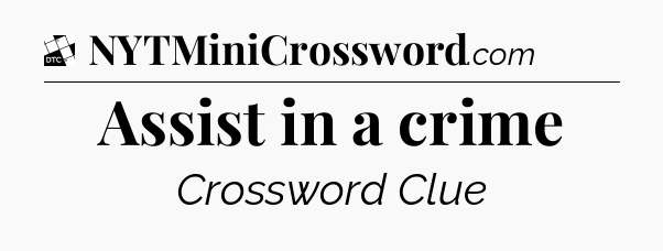 Assist in a crime - Daily Themed Classic Crossword