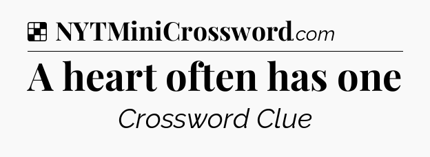 Solution: A heart often has one - NYT Crossword