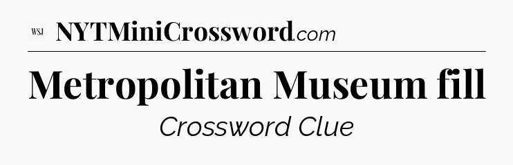 Metropolitan Museum fill - WSJ Crossword