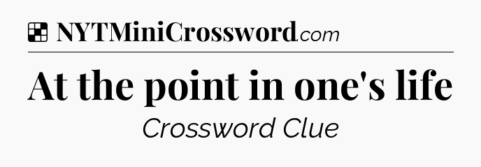 Solution: At the point in one's life - NYT Crossword