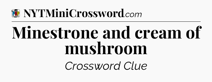 Minestrone and cream of mushroom Crossword Clue
