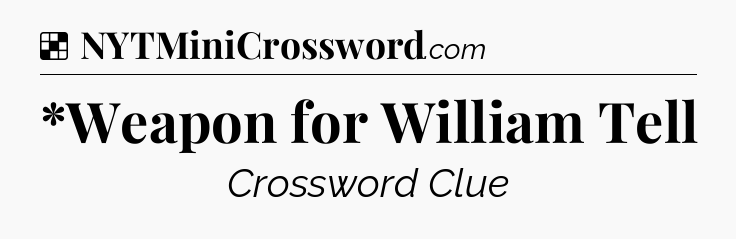 Solution: *Weapon for William Tell - NYT Crossword