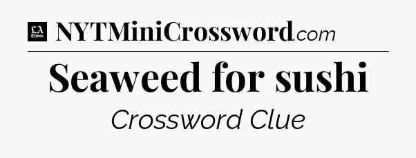 Seaweed for sushi - LA Times Crossword