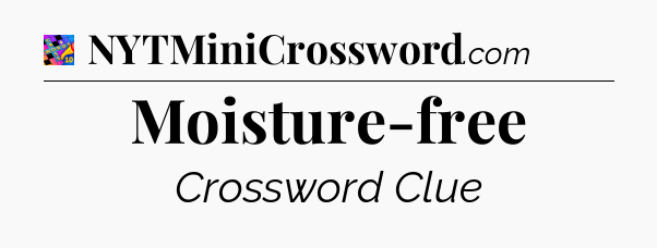 Moisture-free Crossword Clue