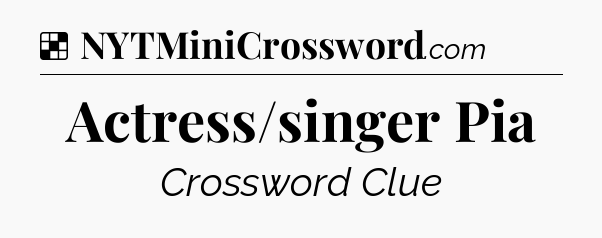 Solution: Actress/singer Pia - NYT Crossword