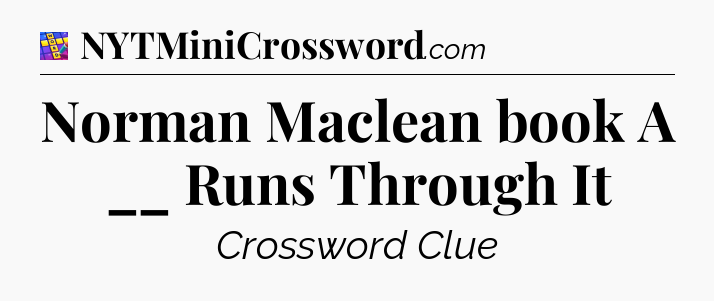 Norman Maclean book A __ Runs Through It Codycross