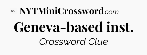 Geneva-based inst - WSJ Crossword