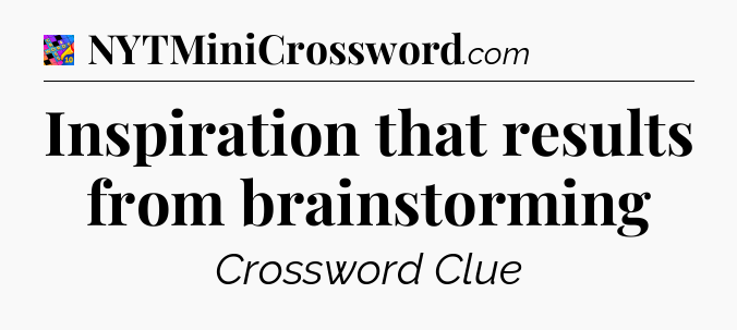 Inspiration that results from brainstorming Crossword Clue
