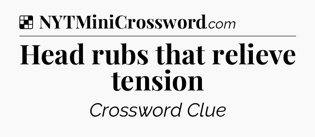 Solution: Head rubs that relieve tension - NYT Crossword