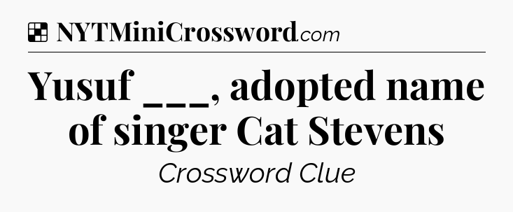 Solution: Yusuf ___, adopted name of singer Cat Stevens - NYT Crossword