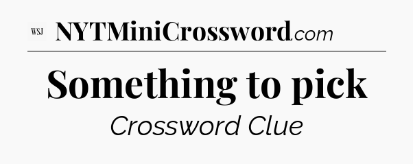 Something to pick - WSJ Crossword