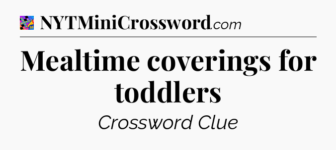 Mealtime coverings for toddlers Crossword Clue
