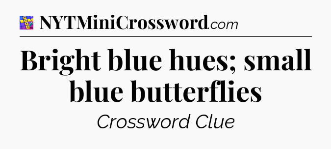 Bright blue hues; small blue butterflies Codycross