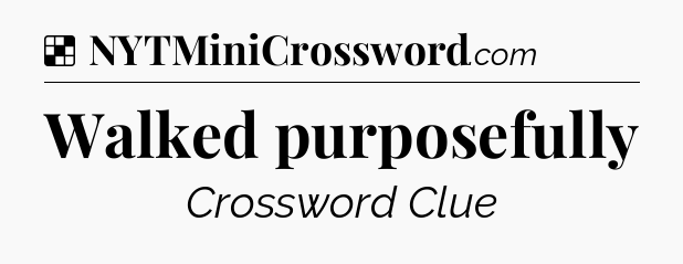Solution: Walked purposefully - NYT Crossword