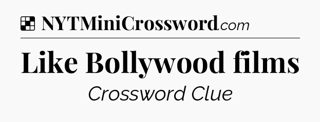 Solution: Like Bollywood films - NYT Crossword