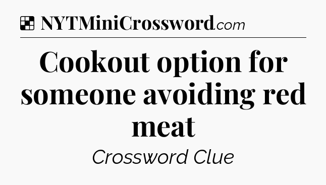 Solution: Cookout option for someone avoiding red meat - NYT Crossword