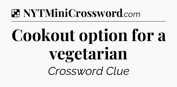 Solution: Cookout option for a vegetarian - NYT Crossword