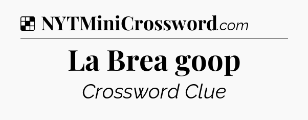 Solution: La Brea goop - NYT Crossword