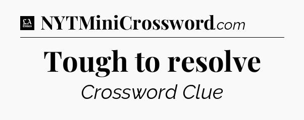 Tough to resolve - LA Times Crossword