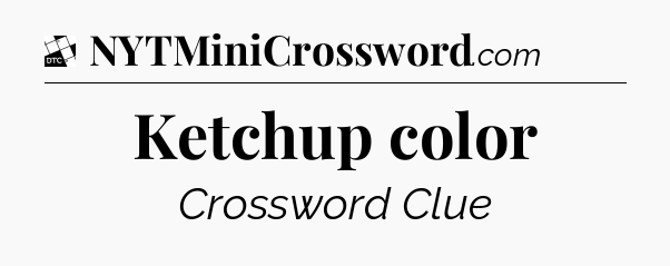 Ketchup color - Daily Themed Classic Crossword