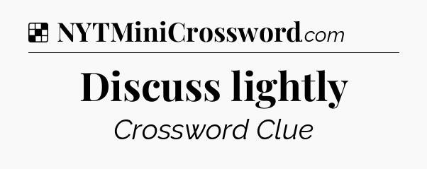 Solution: Discuss lightly - NYT Crossword