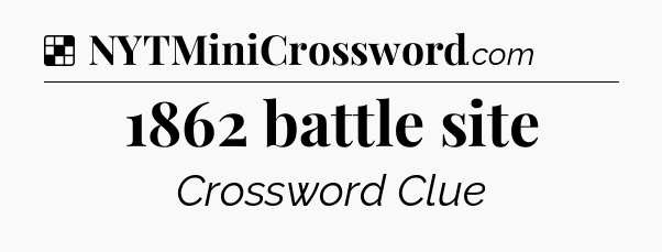 Solution: 1862 battle site - NYT Crossword