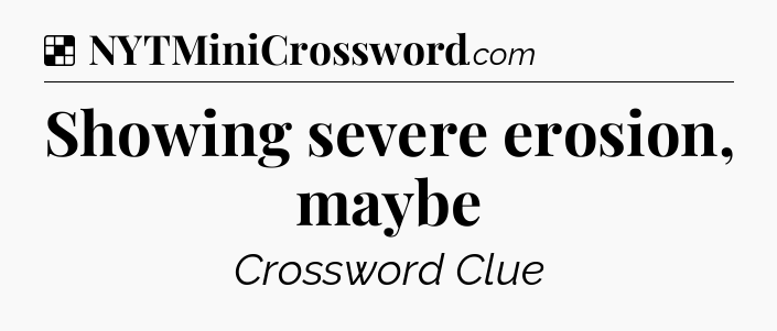 Solution: Showing severe erosion, maybe - NYT Crossword