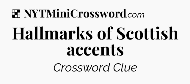 Solution: Hallmarks of Scottish accents - NYT Crossword