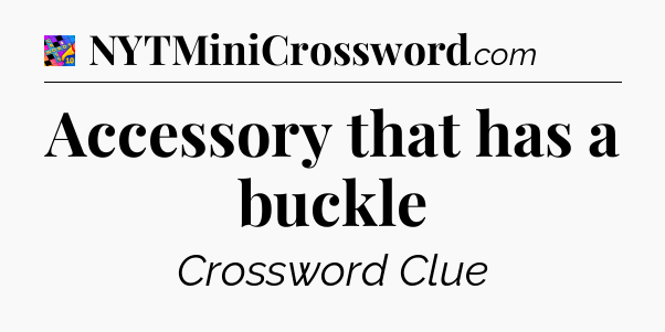Accessory that has a buckle Crossword Clue