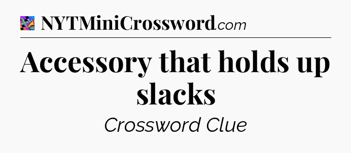 Accessory that holds up slacks Crossword Clue