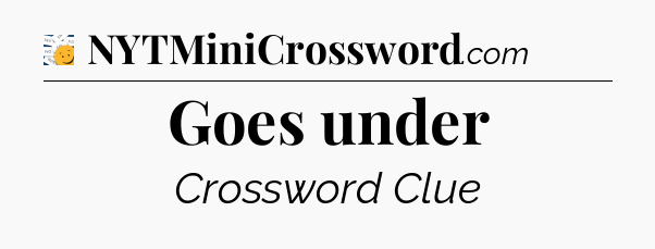 Goes under - 7 Little Words