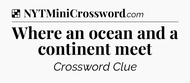 Solution: Where an ocean and a continent meet - NYT Crossword