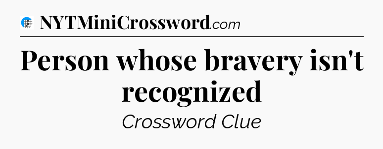 Person whose bravery isn't recognized Crossword Clue