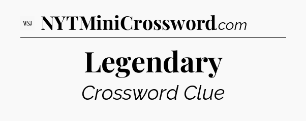 Legendary - WSJ Crossword