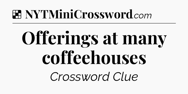 Solution: Offerings at many coffeehouses - NYT Crossword