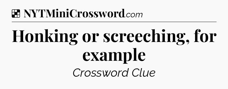 Solution: Honking or screeching, for example - NYT Crossword