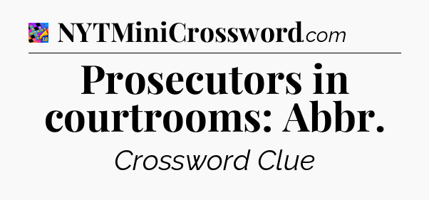 Prosecutors in courtrooms: Abbr Crossword Clue