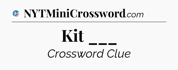 Kit ___ Crossword Clue