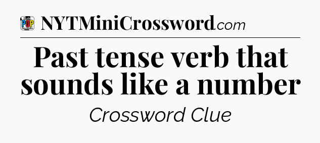 Past tense verb that sounds like a number Crossword Clue