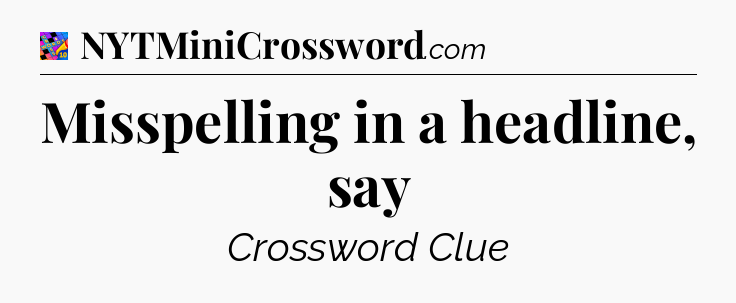 Misspelling in a headline, say Crossword Clue